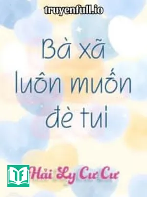 Bà Xã Luôn Muốn Đè Tui - Hải Ly Cư Cư