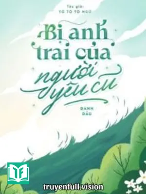 Bị Anh Trai Của Người Yêu Cũ Đánh Dấu