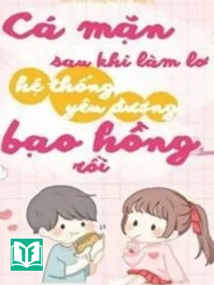 Cá Mặn Sau Khi Làm Lơ Hệ Thống Yêu Đương Bạo Hồng Rồi