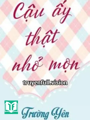 Cậu Ấy Thật Nhỏ Mọn - Trường Yên