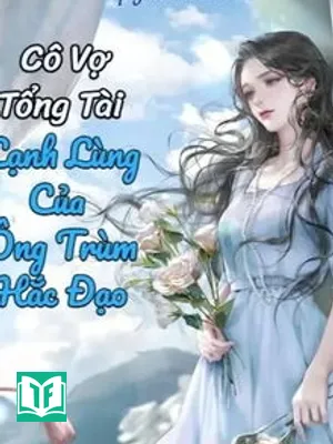 Cô Vợ Tổng Tài Lạnh Lùng Của Ông Trùm Hắc Đạo