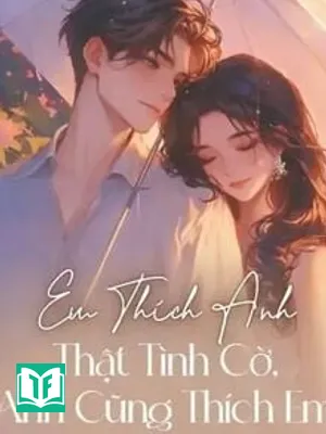 Em Thích Anh. Thật Tình Cờ, Anh Cũng Thích Em