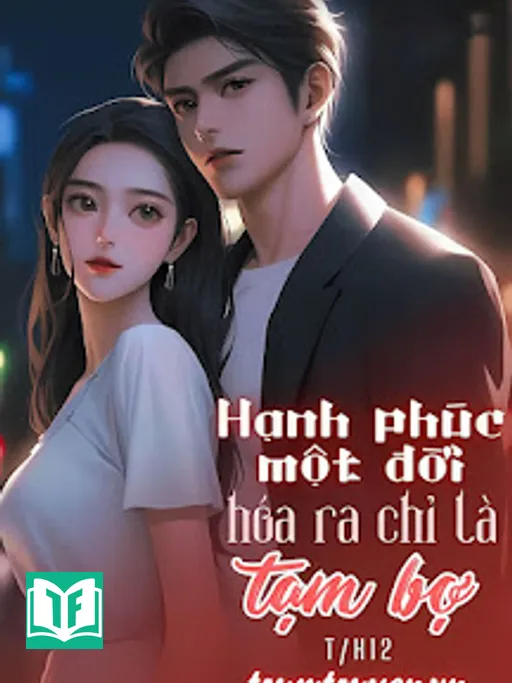 Hạnh Phúc Một Đời Hóa Ra Chỉ Là Tạm Bợ