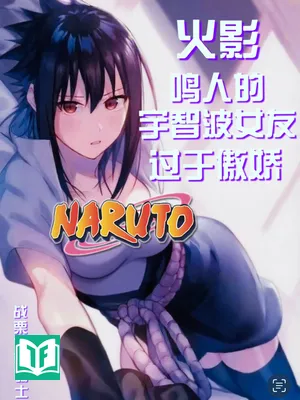 Hokage: Naruto Uchiha Bạn Gái Quá Ngạo Kiều (Hỏa Ảnh: Minh Nhân Đích Vũ Trí Ba Nữ Hữu Quá Vu Ngạo Kiều)