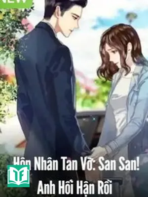 Hôn Nhân Tan Vỡ: San San! Anh Hối Hận Rồi