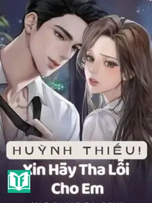 Huỳnh Thiếu! Xin Hãy Tha Lỗi Cho Em