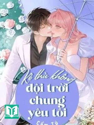 Kẻ Thù Không Đội Trời Chung Yêu Tôi!