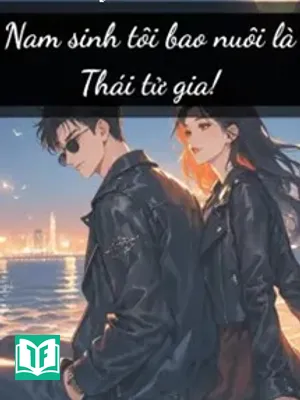 Nam Sinh Tôi Bao Nuôi Là Thái Tử Gia!