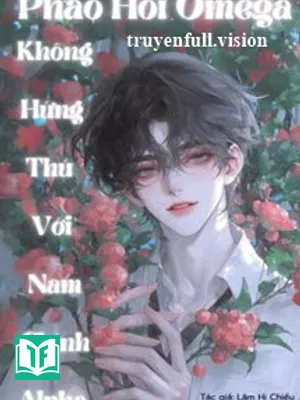 Pháo Hôi Omega Không Hứng Thú Với Nam Chính Alpha