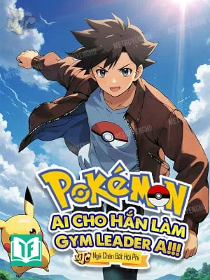 Pokemon: Ai Cho Hắn Làm Gym Leader A!!!