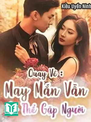 Quay Về: May Mắn Vẫn Có Thể Gặp Người