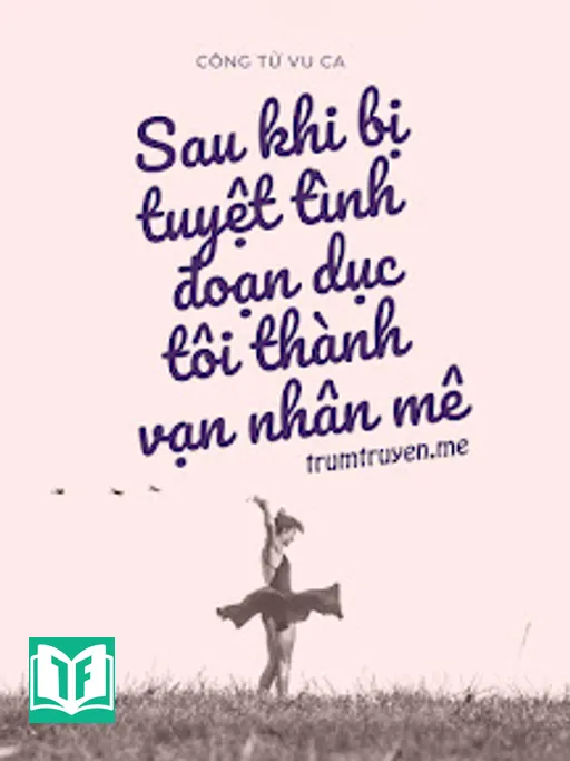 Sau Khi Bị Tuyệt Tình Đoạn Dục Tôi Thành Vạn Nhân Mê