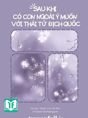 Sau Khi Có Con Ngoài Ý Muốn Với Thái Tử Địch Quốc