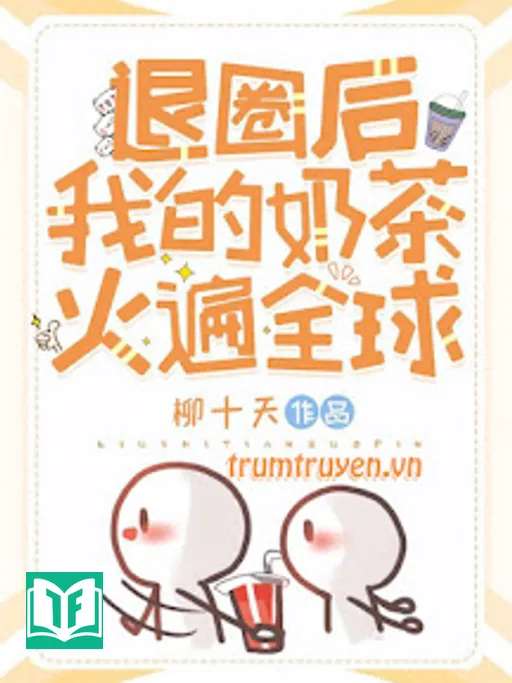 Sau Khi Lui Vòng Trà Sữa Của Tôi Nổi Tiếng Toàn Cầu