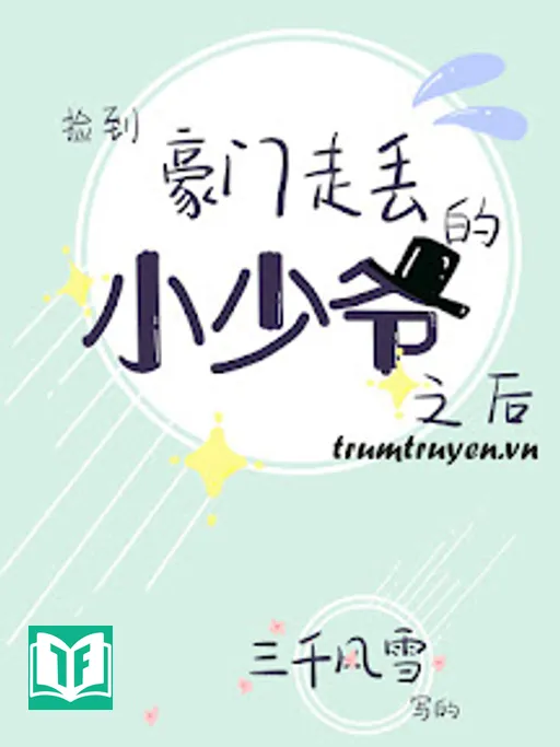 Sau Khi Nhặt Được Tiểu Thiếu Gia Nhà Giàu Đi Lạc