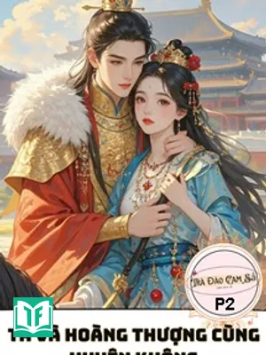 Ta Và Hoàng Thượng Cùng Xuyên Không P2