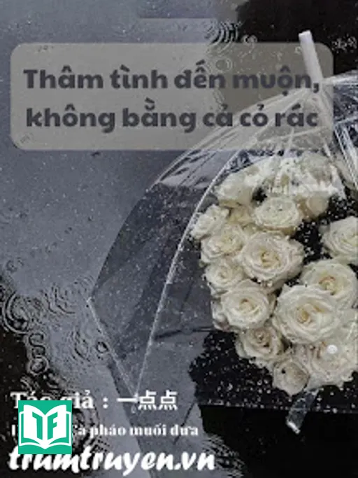 Thâm Tình Đến Muộn, Không Bằng Cả Cỏ Rác