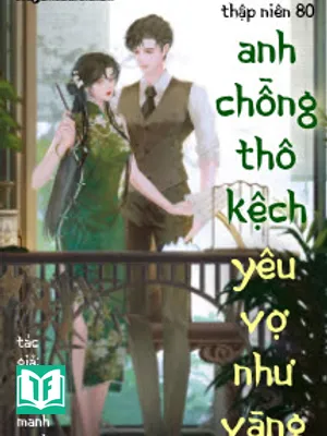 Thập Niên 80: Anh Chồng Thô Kệch Yêu Vợ Như Vàng