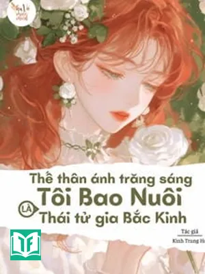 Thế Thân Ánh Trăng Sáng Tôi Bao Nuôi Là Thái Tử Gia Bắc Kinh