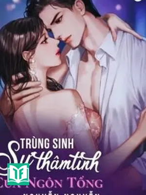 [Trùng Sinh] Sự Thâm Tình Của Ngôn Tổng