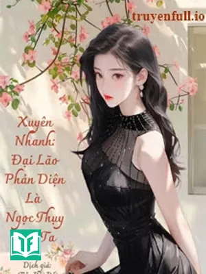 Xuyên Nhanh: Đại Lão Phản Diện Là Ngọc Thụy Của Ta