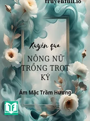 Xuyên Qua Nông Nữ Trồng Trọt Ký