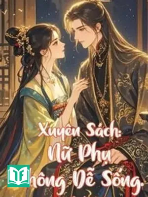 Xuyên Sách: Nữ Phụ Không Dễ Sống