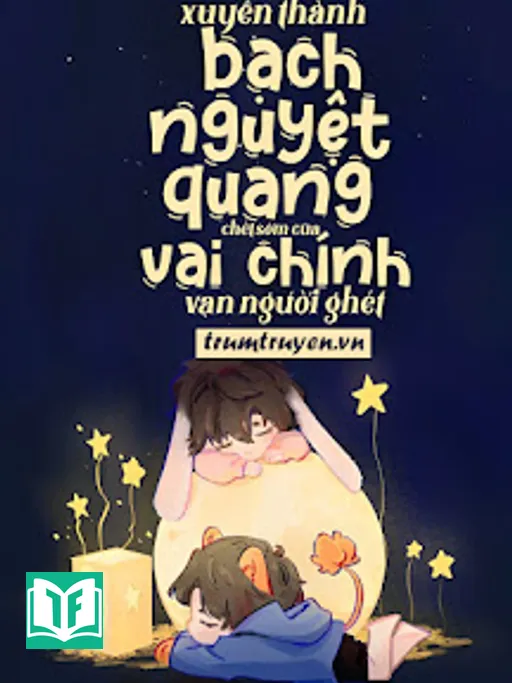 Xuyên Thành Bạch Nguyệt Quang Chết Sớm Của Vai Chính Vạn Người Ghét