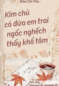 Kim Chủ Có Đứa Em Trai Ngốc Nghếch Thấy Khổ Tâm