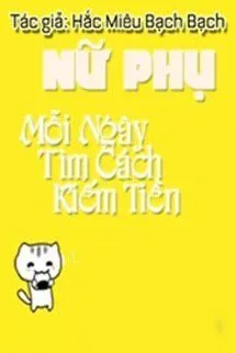 Nữ Phụ Mỗi Ngày Tìm Cách Kiếm Tiền