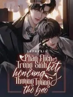 Phản Diện Trùng Sinh Kết Hôn Cùng Thượng Tướng Thô Bạo