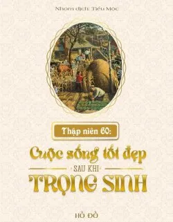 Thập Niên 60: Cuộc Sống Tốt Đẹp Sau Khi Trọng Sinh