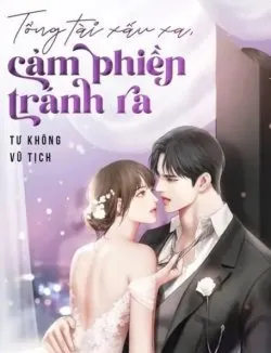 Tổng Tài Xấu Xa Cảm Phiền Tránh Ra