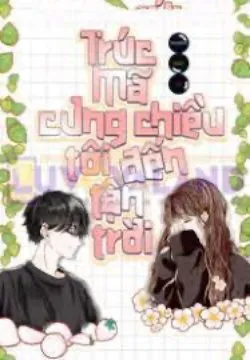 Trúc Mã Cưng Chiều Tôi Đến Tận Trời